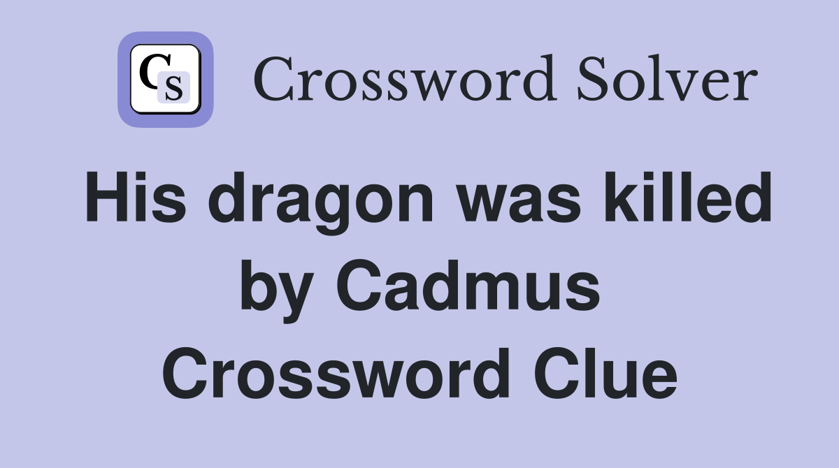 His dragon was killed by Cadmus Crossword Clue