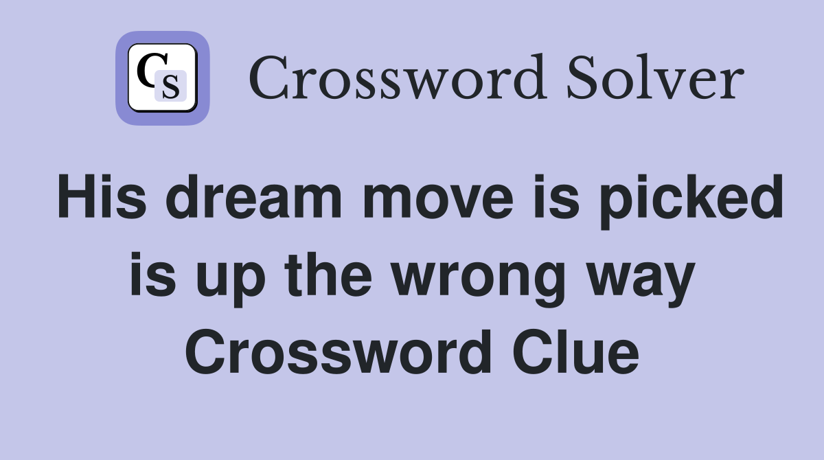 His dream move is picked is up the wrong way Crossword Clue