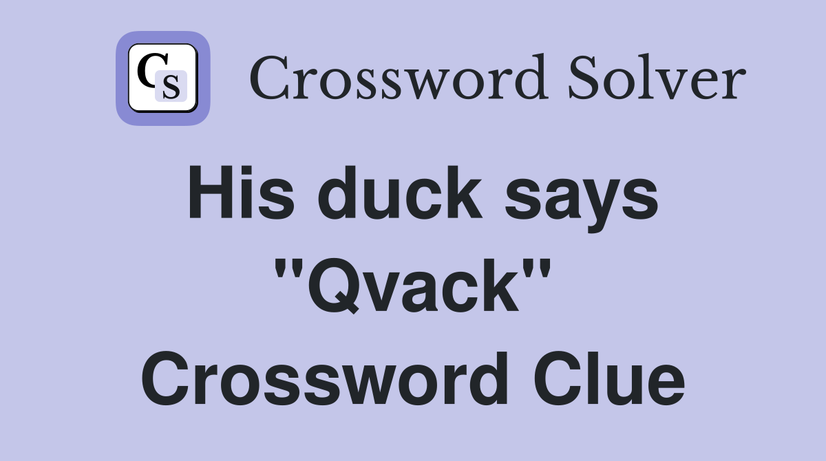 His duck says "Qvack" Crossword Clue