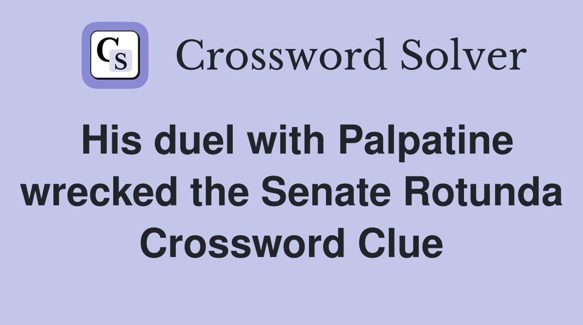 His duel with Palpatine wrecked the Senate Rotunda Crossword Clue