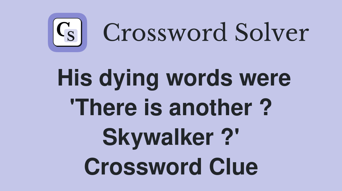 His dying words were 'There is another ? Skywalker ?' Crossword Clue