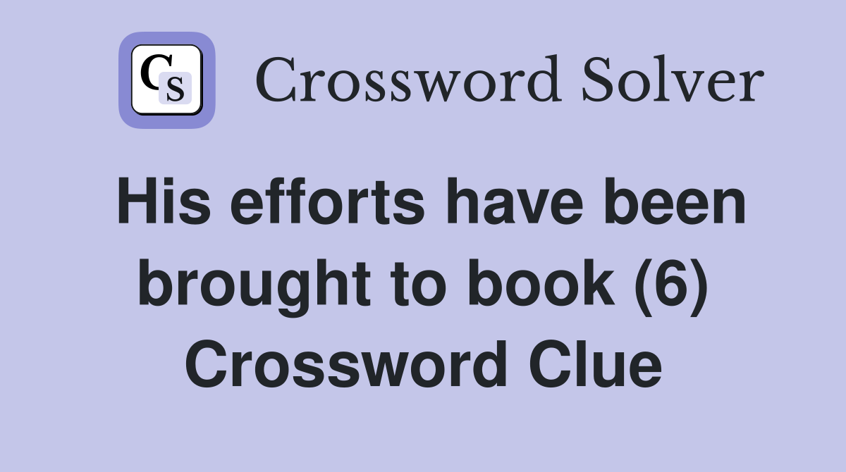 His efforts have been brought to book (6) Crossword Clue