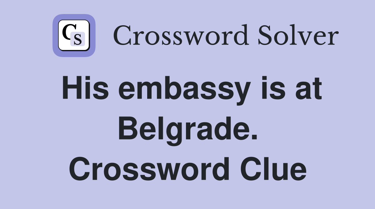 His embassy is at Belgrade. Crossword Clue