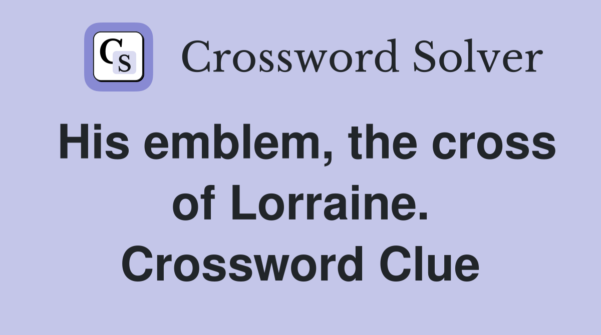 His emblem, the cross of Lorraine. Crossword Clue