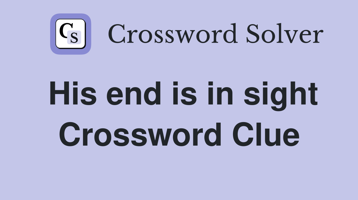 His end is in sight Crossword Clue
