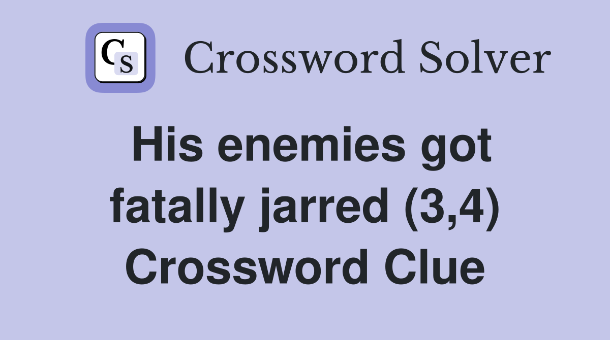 His enemies got fatally jarred (3,4) Crossword Clue
