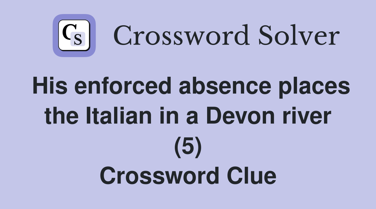 His enforced absence places the Italian in a Devon river (5) Crossword Clue