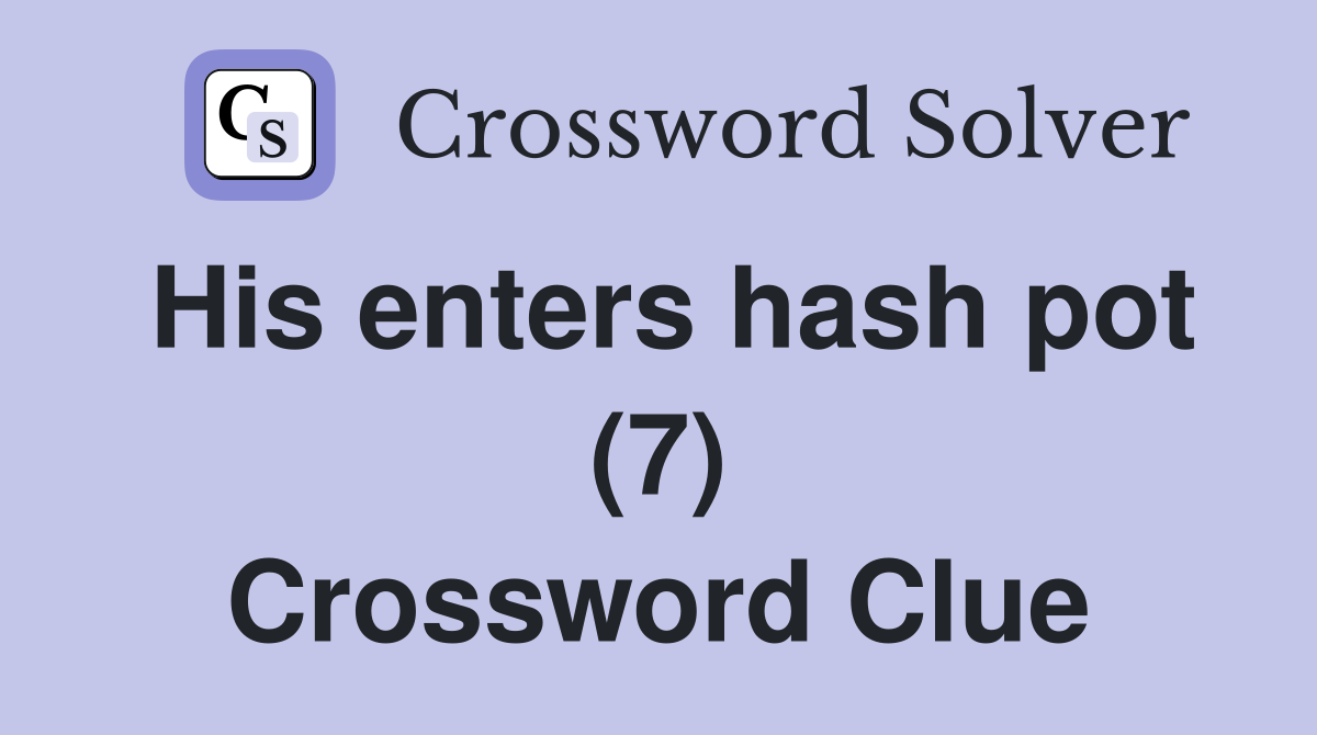 His enters hash pot (7) Crossword Clue