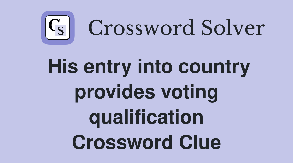 His entry into country provides voting qualification Crossword Clue