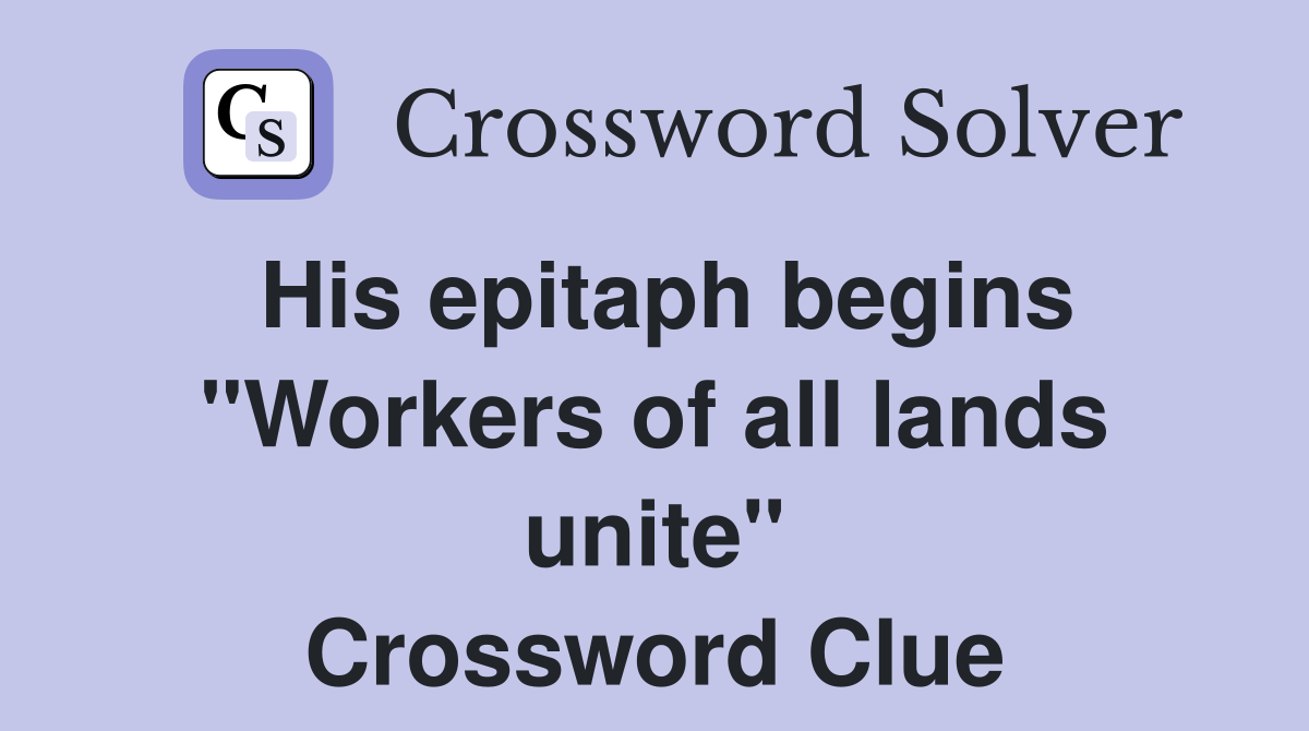 His epitaph begins "Workers of all lands unite" Crossword Clue