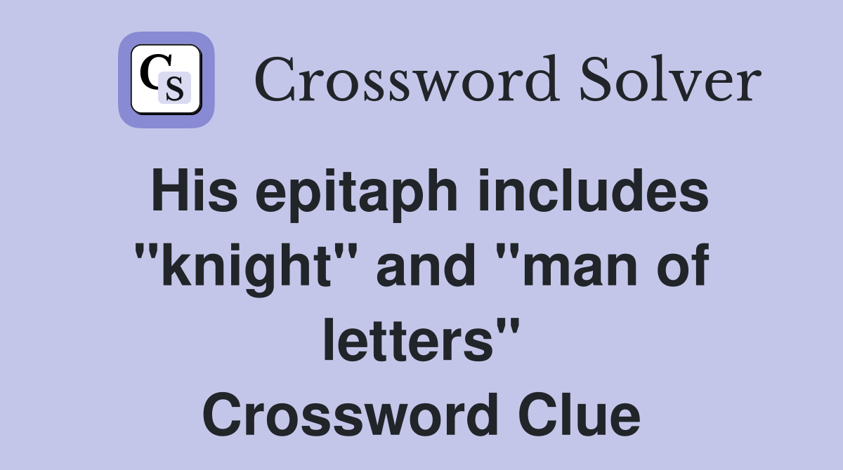 His epitaph includes "knight" and "man of letters" Crossword Clue