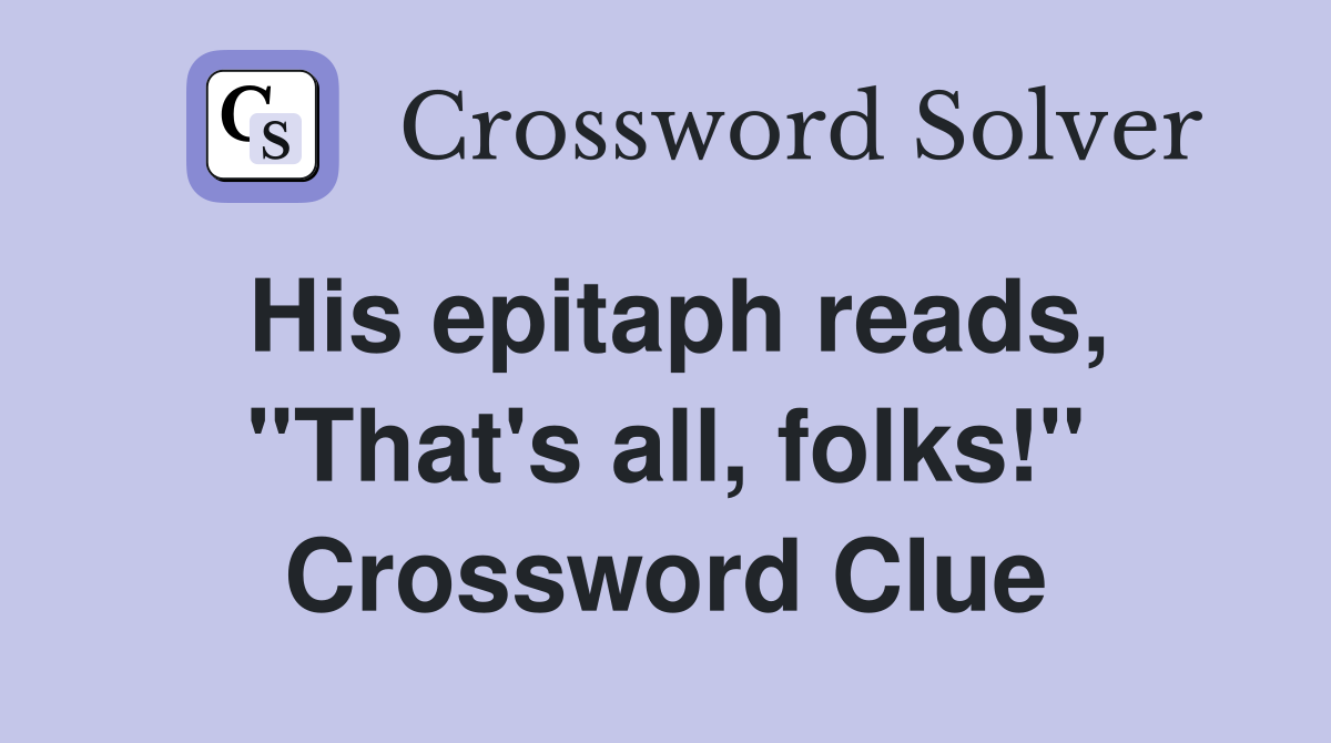 His epitaph reads, "That's all, folks!" Crossword Clue