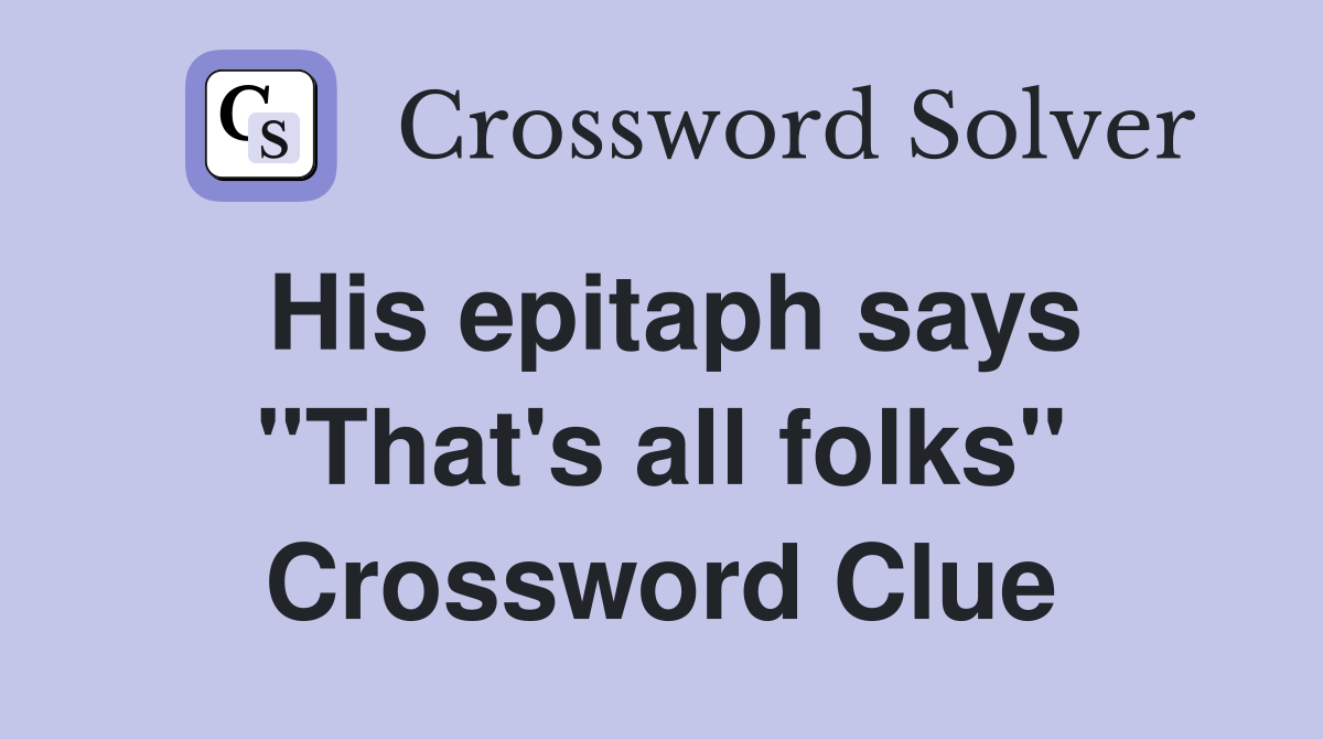 His epitaph says "That's all folks" Crossword Clue