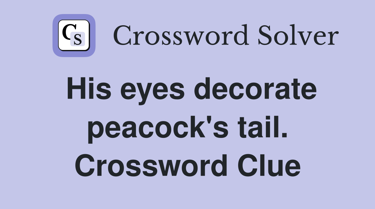 His eyes decorate peacock's tail. Crossword Clue