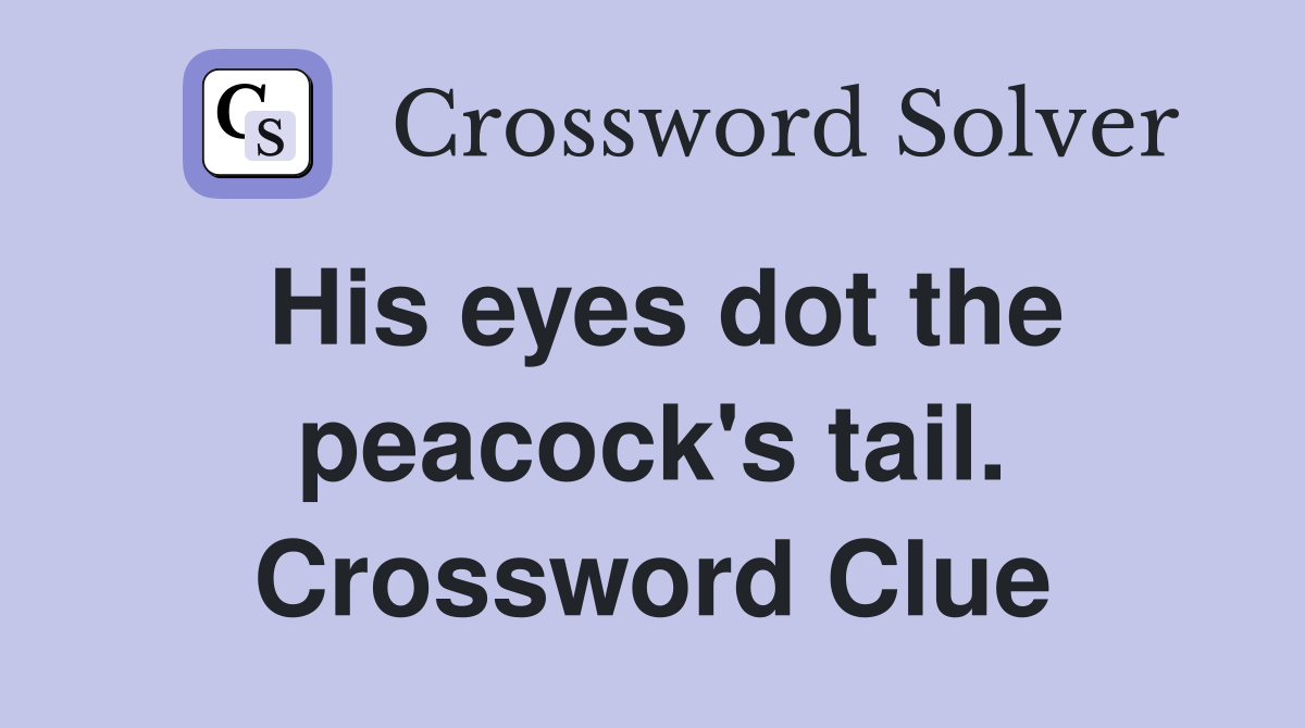 His eyes dot the peacock's tail. Crossword Clue