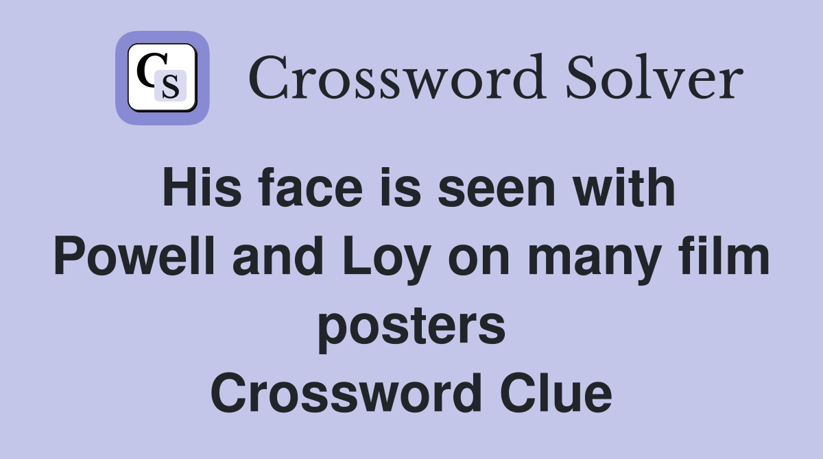 His face is seen with Powell and Loy on many film posters Crossword Clue