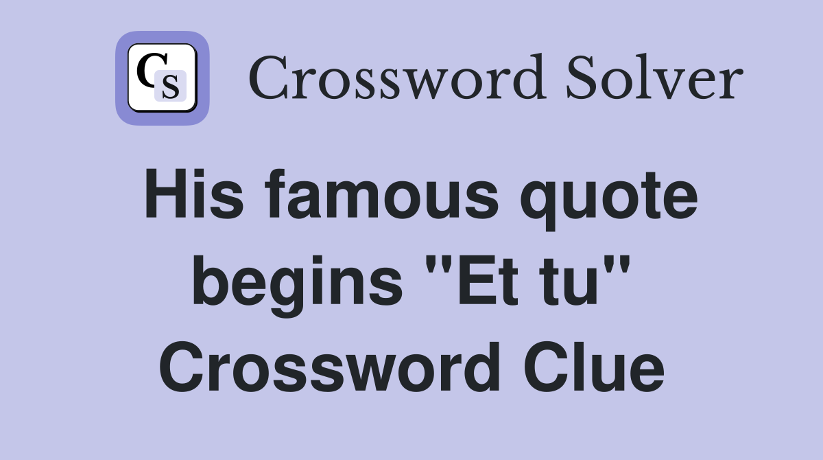 His famous quote begins "Et tu" Crossword Clue
