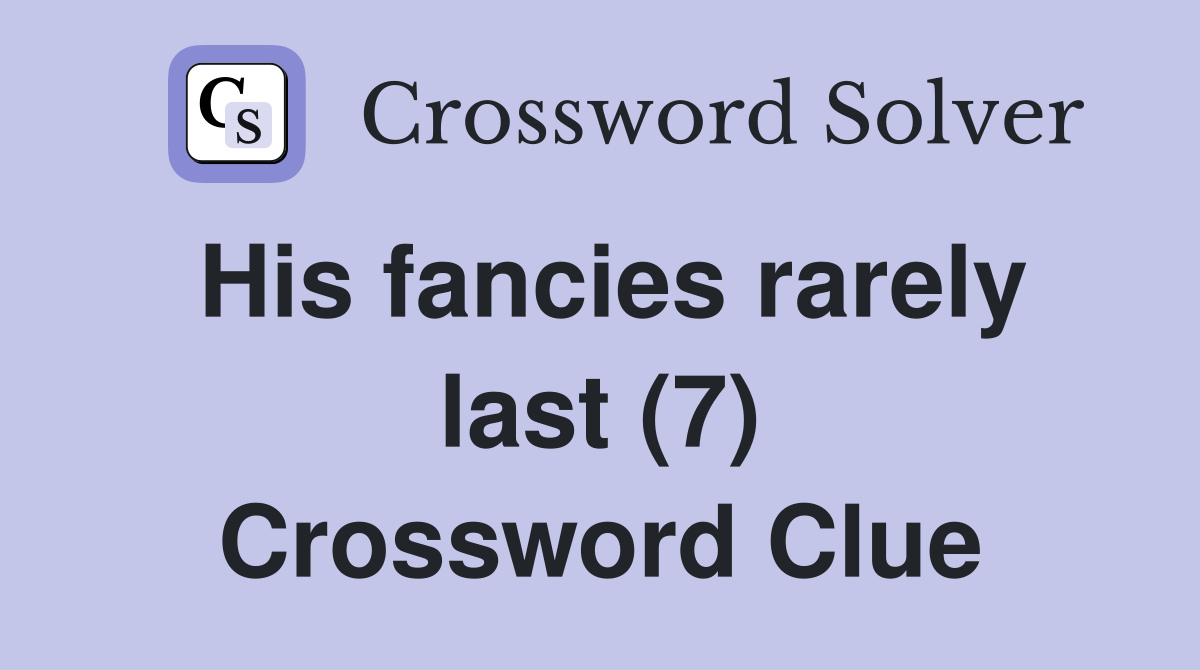 His fancies rarely last (7) Crossword Clue