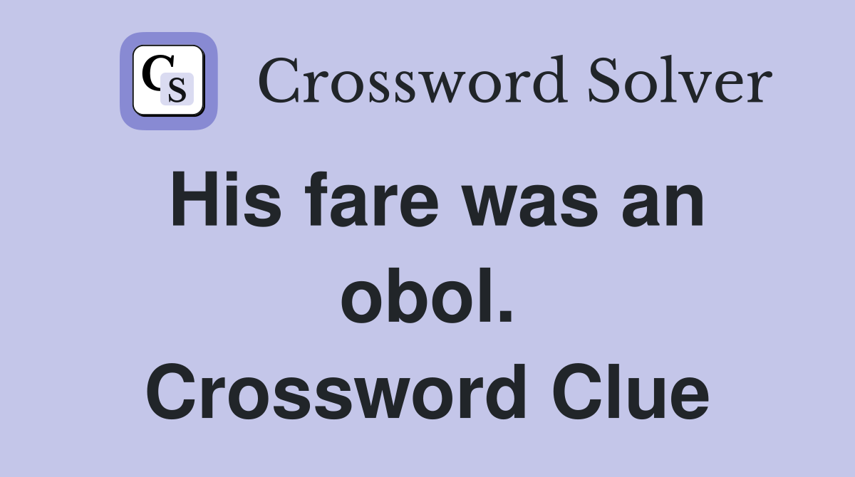His fare was an obol. Crossword Clue