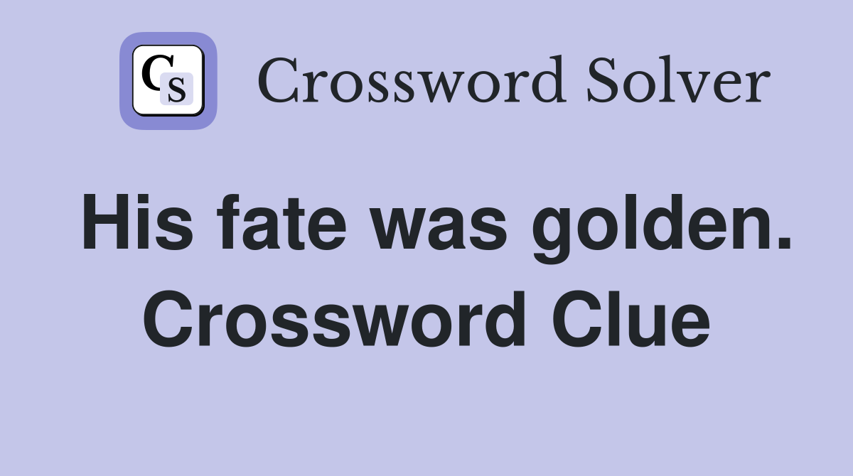 His fate was golden. Crossword Clue