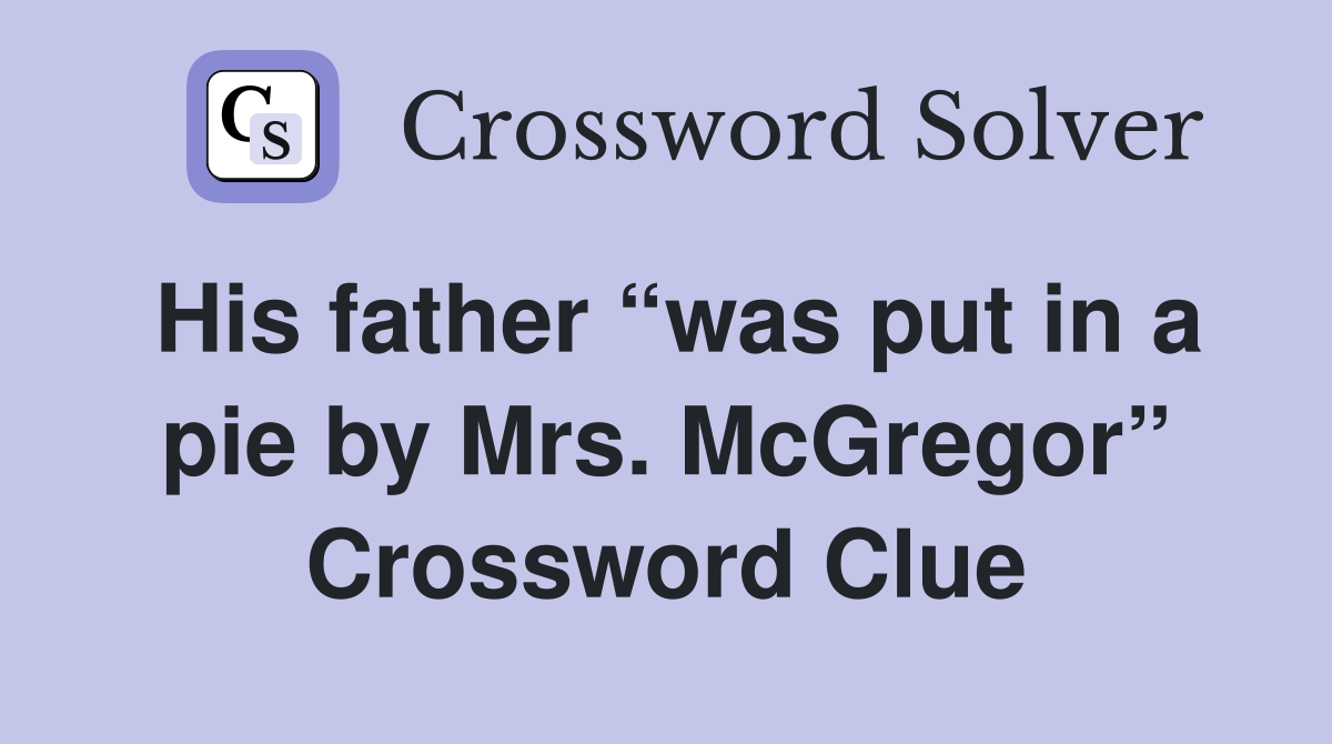 His father “was put in a pie by Mrs. McGregor” Crossword Clue