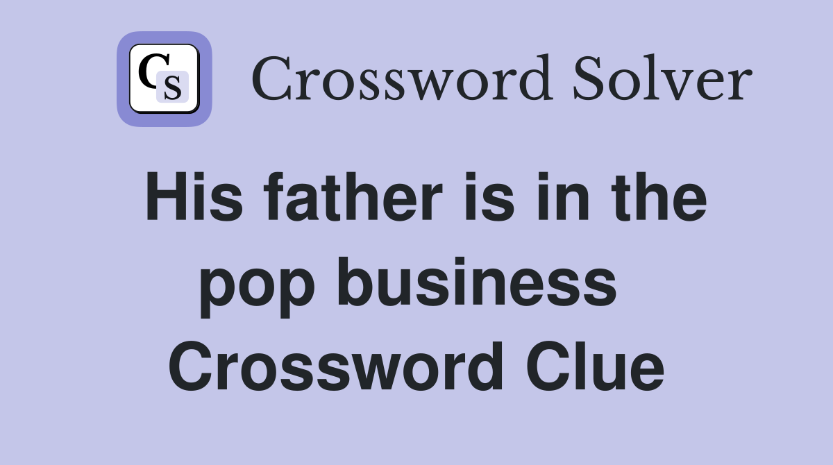 His father is in the pop business  Crossword Clue