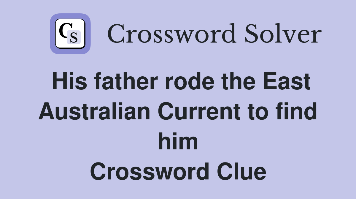 His father rode the East Australian Current to find him Crossword Clue