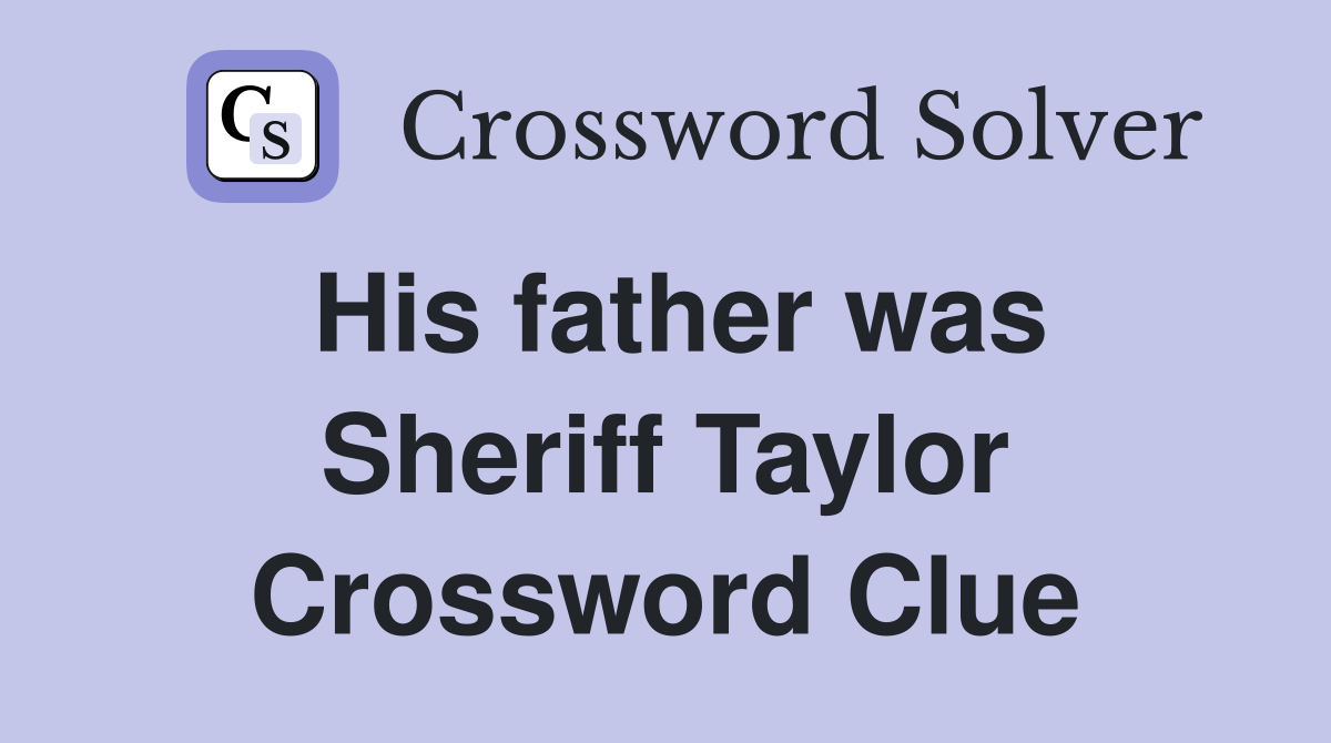 His father was Sheriff Taylor Crossword Clue