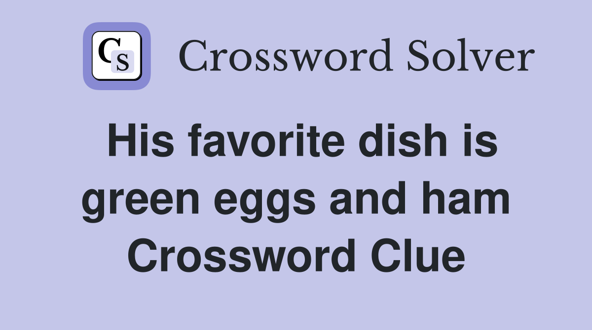 His favorite dish is green eggs and ham Crossword Clue