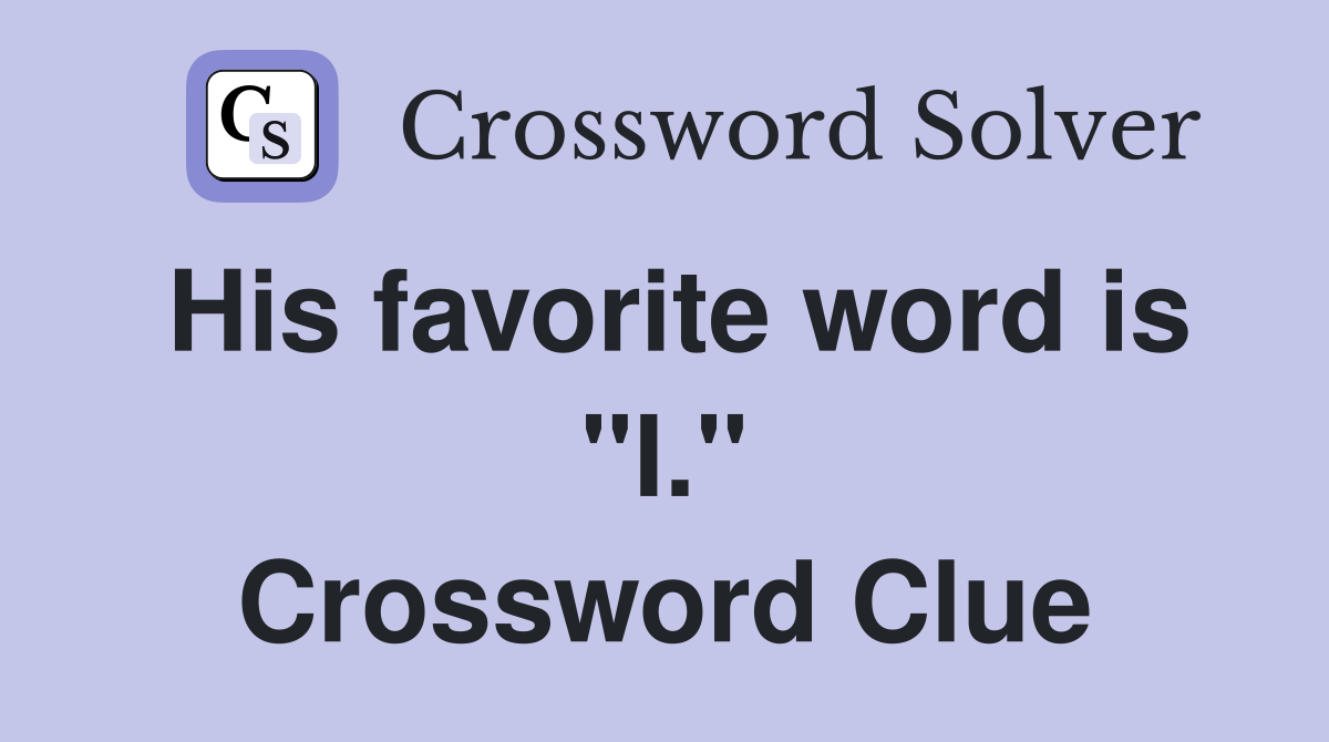 His favorite word is "I." Crossword Clue