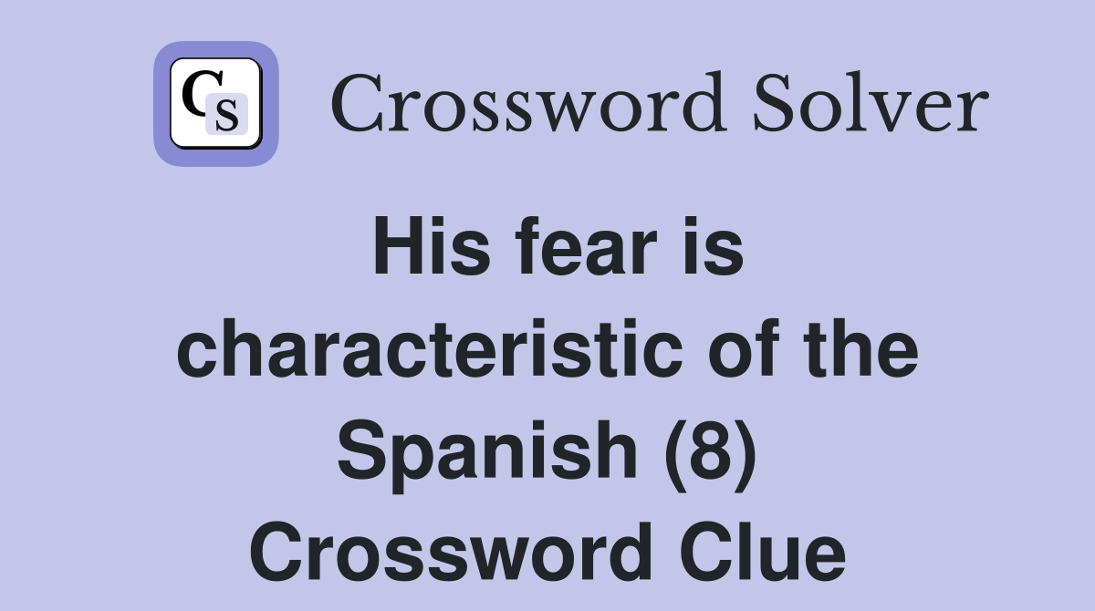 His fear is characteristic of the Spanish (8) Crossword Clue