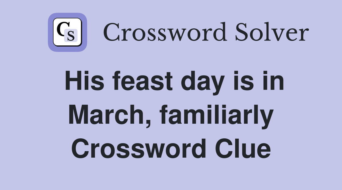 His feast day is in March, familiarly Crossword Clue