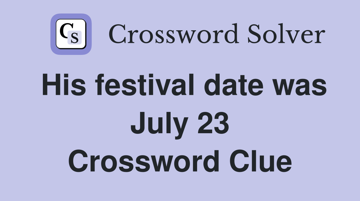 His festival date was July 23 Crossword Clue