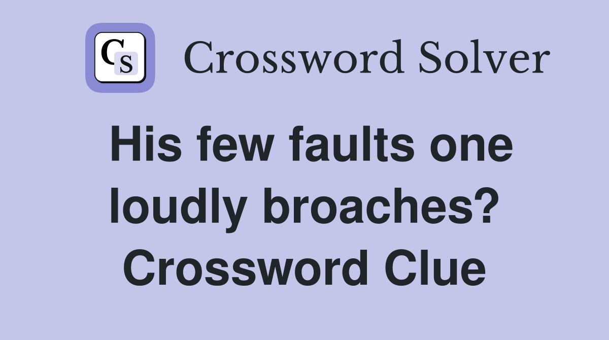 His few faults one loudly broaches? Crossword Clue