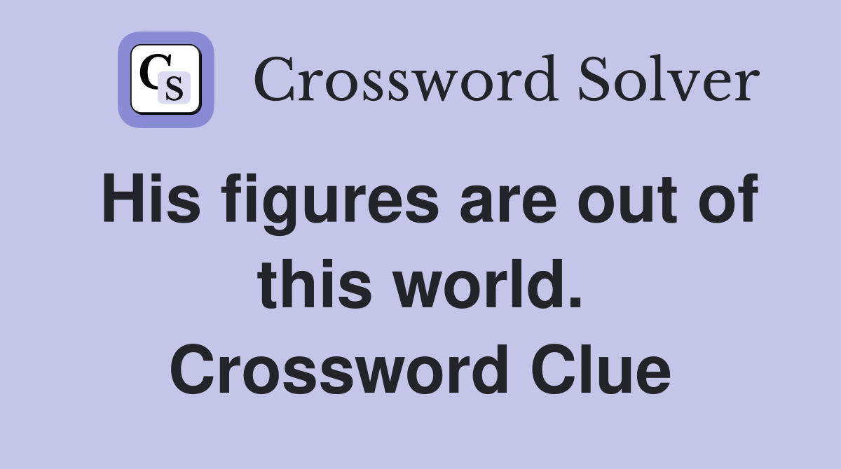 His figures are out of this world. Crossword Clue