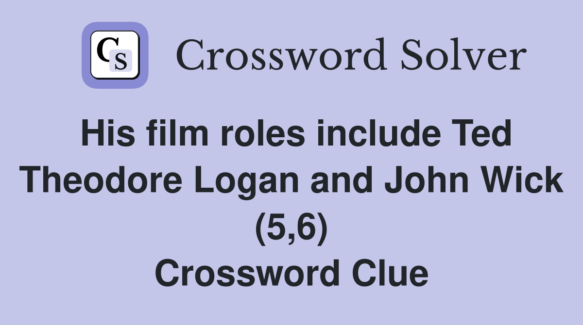 His film roles include Ted Theodore Logan and John Wick (5,6) Crossword Clue