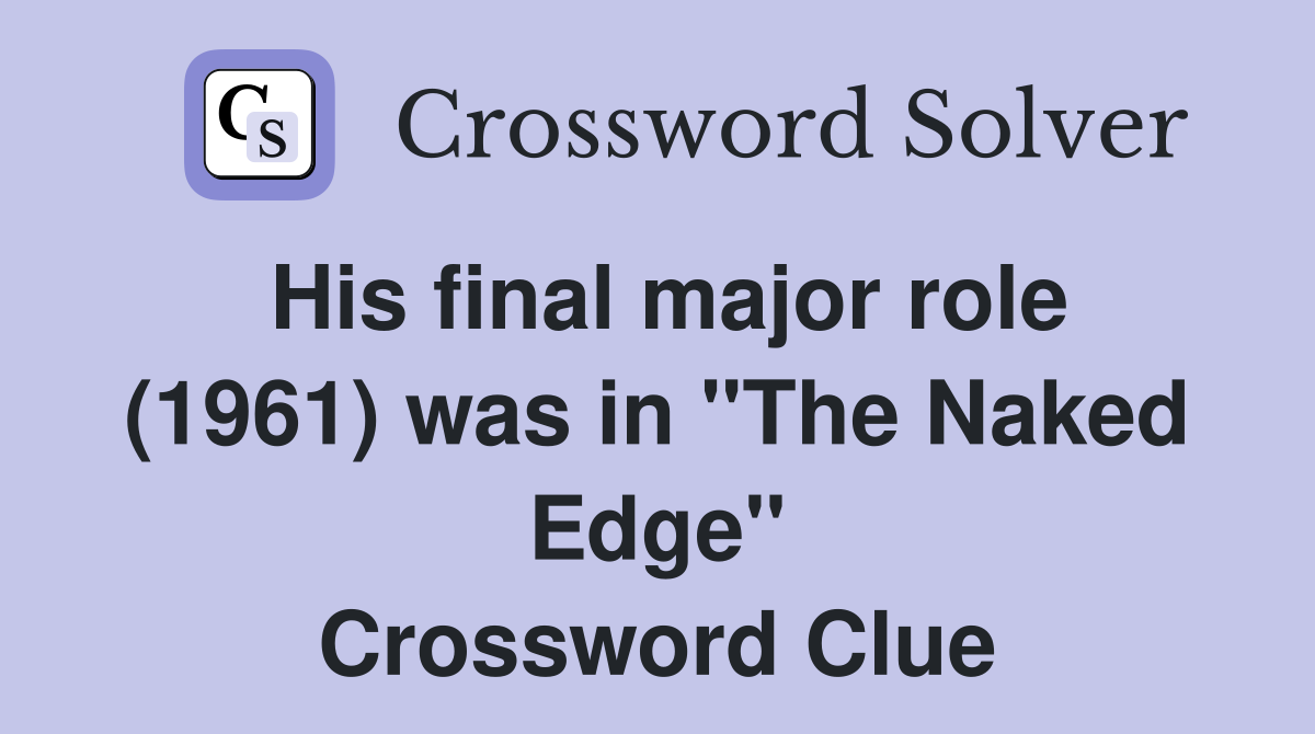 His final major role (1961) was in "The Naked Edge" Crossword Clue