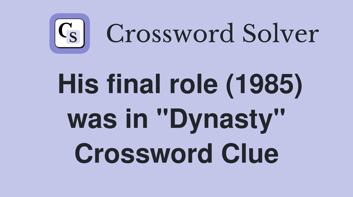 His final role (1985) was in "Dynasty" Crossword Clue