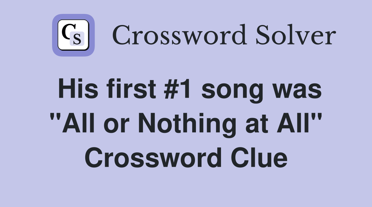 His first #1 song was "All or Nothing at All" Crossword Clue