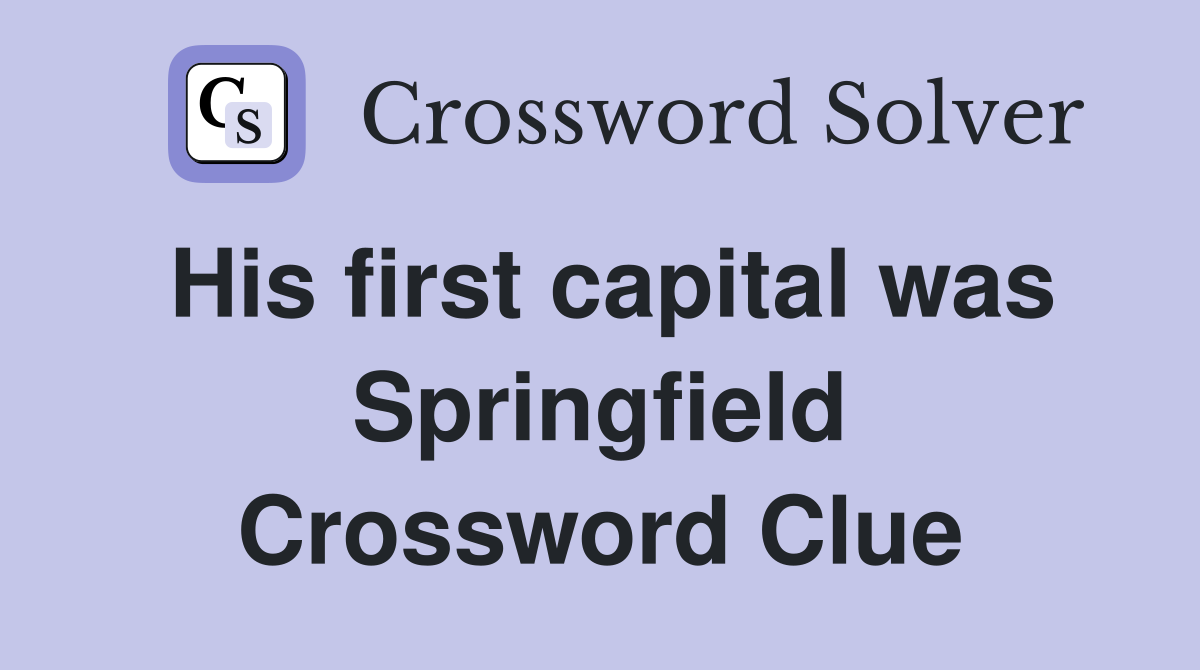 His first capital was Springfield Crossword Clue