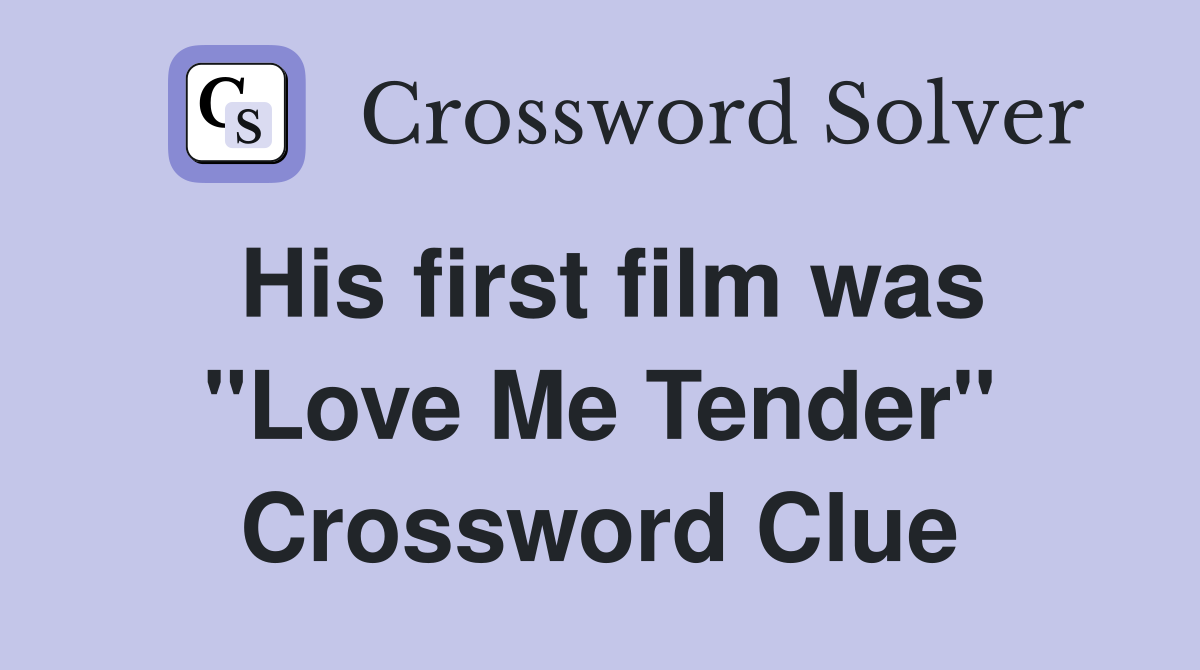 His first film was "Love Me Tender" Crossword Clue