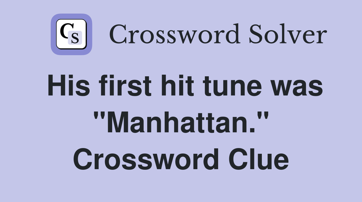 His first hit tune was "Manhattan." Crossword Clue