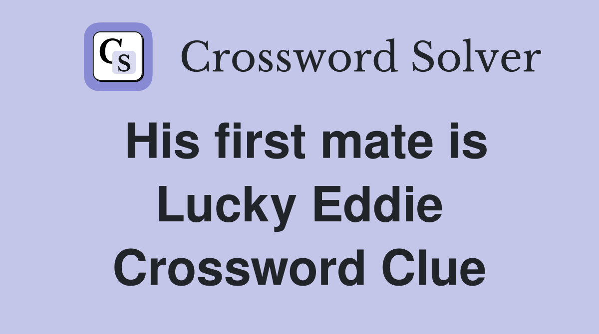 His first mate is Lucky Eddie Crossword Clue
