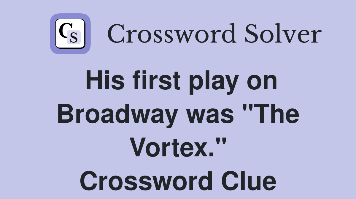 His first play on Broadway was "The Vortex." Crossword Clue