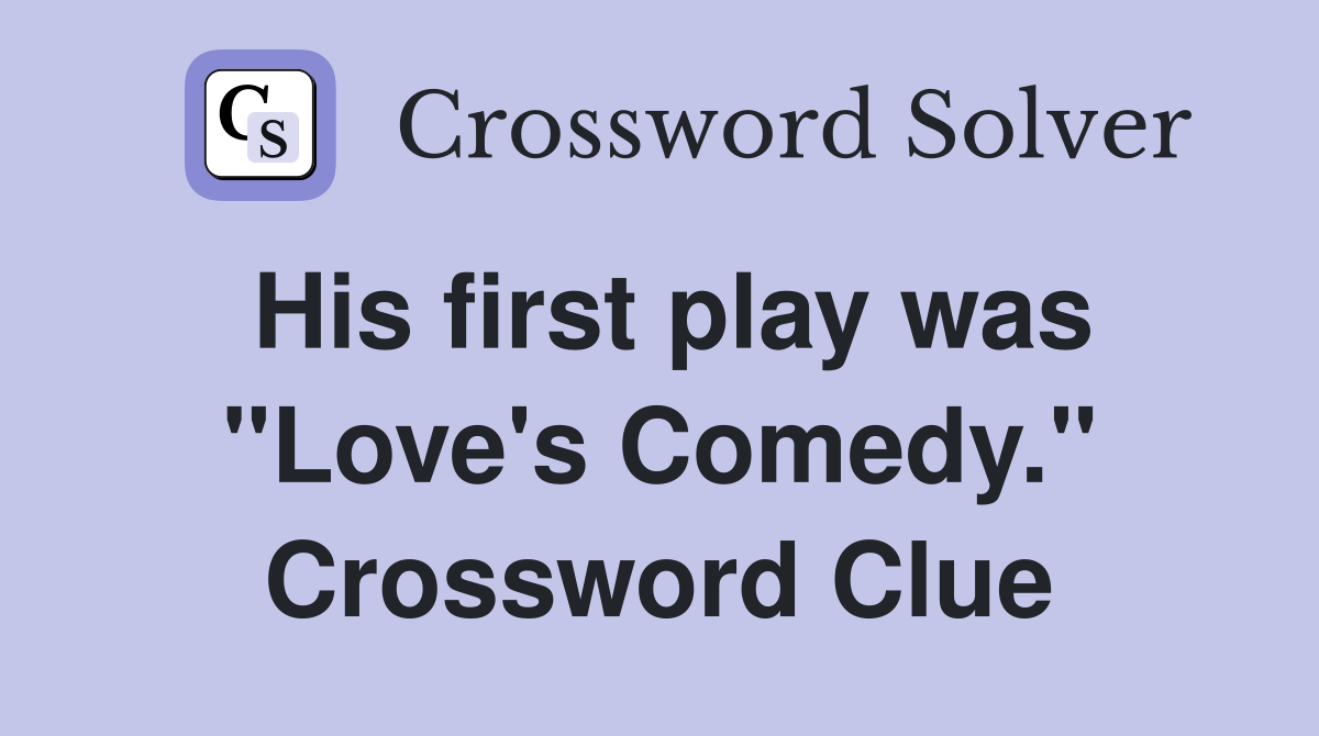 His first play was "Love's Comedy." Crossword Clue
