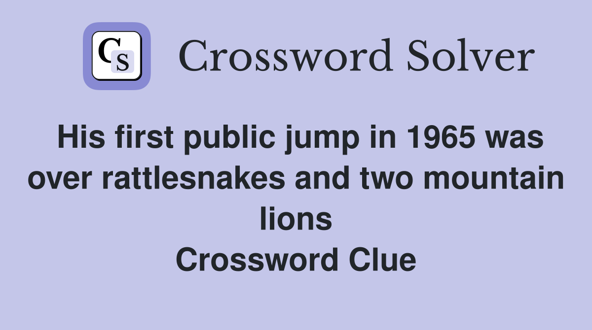 His first public jump in 1965 was over rattlesnakes and two mountain lions Crossword Clue