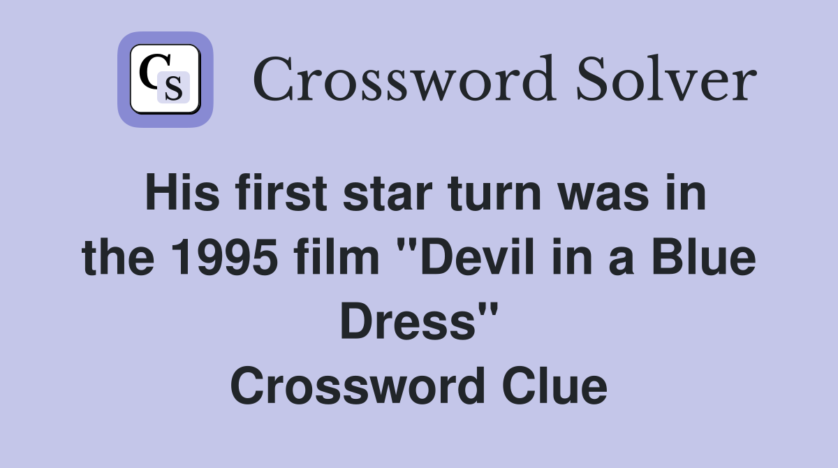 His first star turn was in the 1995 film "Devil in a Blue Dress" Crossword Clue
