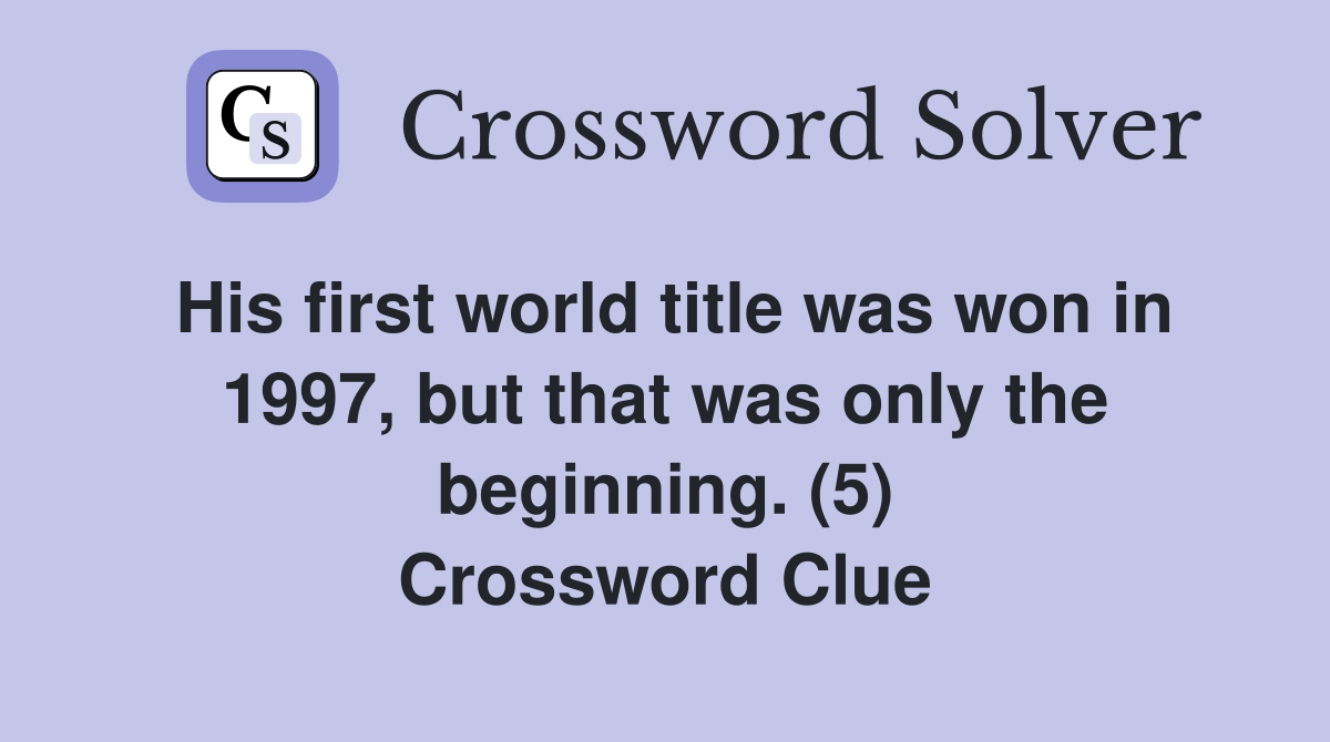 His first world title was won in 1997, but that was only the beginning. (5) Crossword Clue