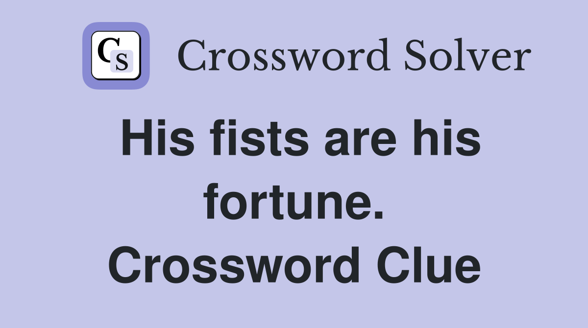 His fists are his fortune. Crossword Clue