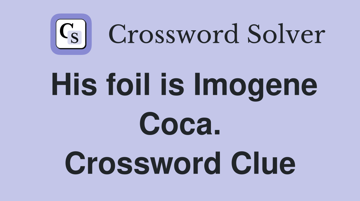 His foil is Imogene Coca. Crossword Clue